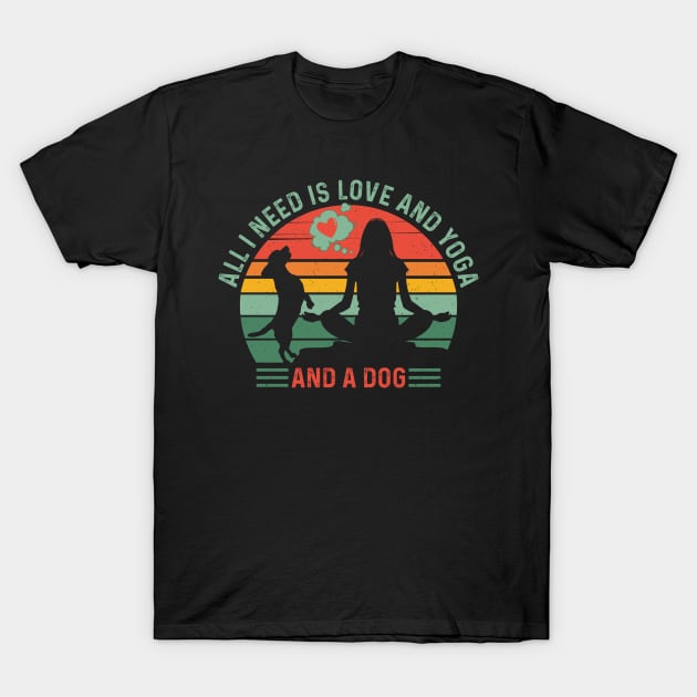 Classy and Trendy ALL I NEED IS LOVE and YOGA and A DOG Funny Retro Sunset Vintage Distressed Dog and Yoga Lover Souvenir T-Shirt by ZENTURTLE MERCH